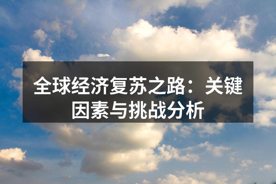全球经济复苏之路：关键因素与挑战分析