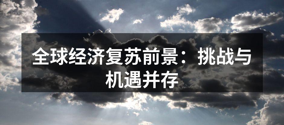 全球经济复苏前景：挑战与机遇并存